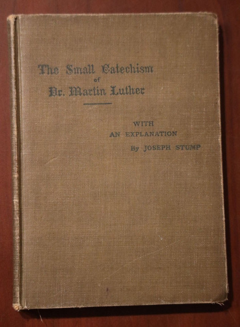 The Small Catechism of Dr. Martin Luther with an Explanation Joseph Stump 1907