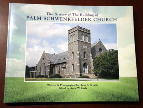 History of the Building of PALM SCHWENKFELDER CHURCH 2011 by Oscar S. Schultz