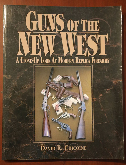 GUNS OF THE NEW WEST Close-Up Look at Modern Replica Firearms by David Chicoine