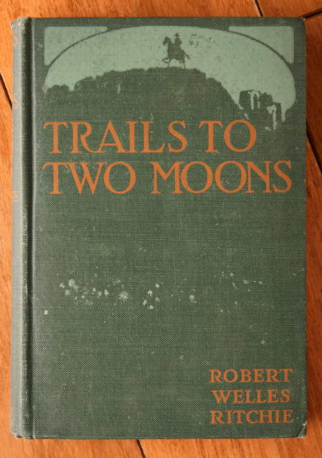 Trails to Two Moons by Robert Welles Ritchie 1920 1st First Edition Vintage HC