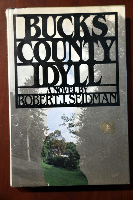BUCKS COUNTY IDYLL: A Novel by Robert J. Seidman 1980 First Printing HC/DJ PA