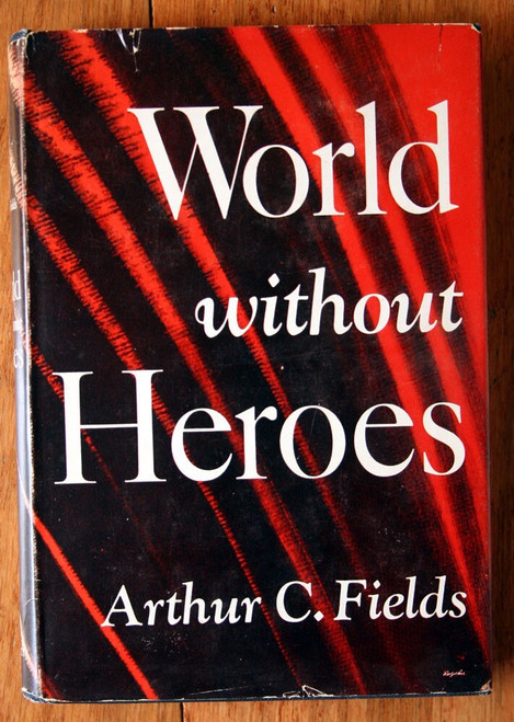 World Without Heroes by Arthur C. Fields 1950 HC/DJ Very Rare Vintage Novel