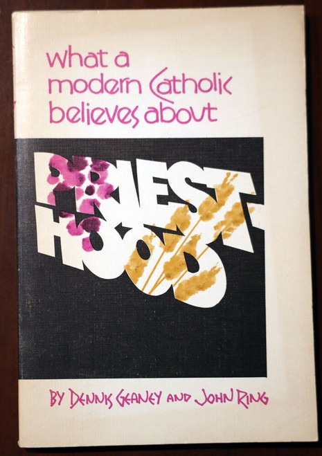 What a Modern Catholic Believes About PRIESTHOOD by Dennis Geaney/John Ring 1971