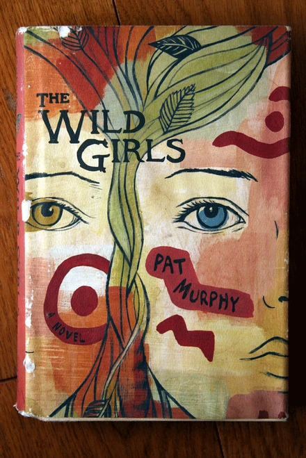 WILD GIRLS by Pat Murphy 2007 HC/DJ Friendship/Coming of Age Story