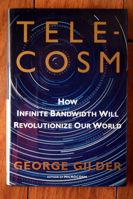 TELECOSM: How Infinite Bandwidth Will Revolutionize Our World by George Gilder