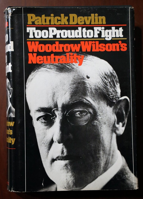 Too Proud to Fight: Woodrow Wilson's Neutrality by Patrick Devlin 1975 HC/DJ