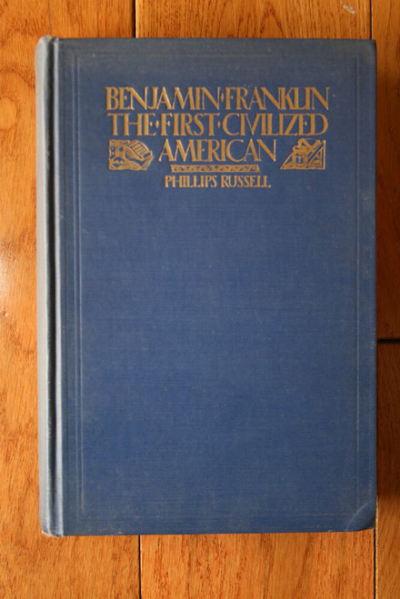 BENJAMIN FRANKLIN The First Civilized American by Phillips Russell 1926 Brentano