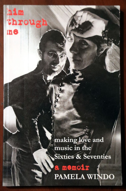 Him Through Me: Making Love/Music in the Sixties & Seventies PAMELA WINDO Memoir