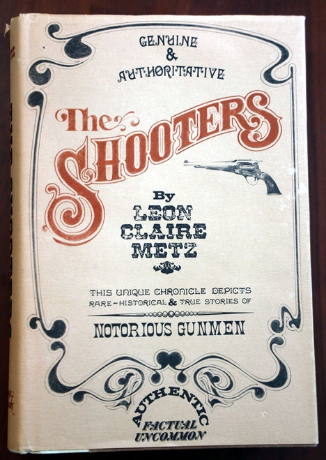 THE SHOOTERS by Leon Claire Metz SIGNED 1981 History of Gunmen/Gunfighting/Guns