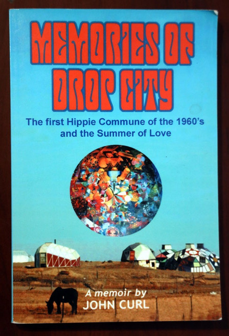 MEMORIES OF DROP CITY First Hippie Commune of the 1960's JOHN CURL Memoir (2007)