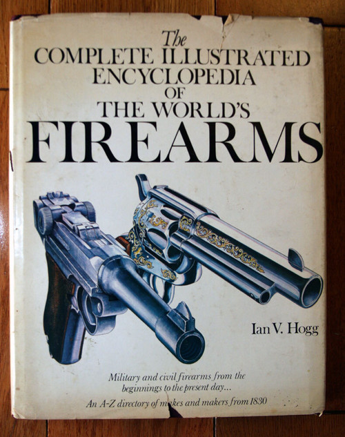 Complete Illustrated Encyclopedia of the World's FIREARMS by Ian V. Hogg 1978