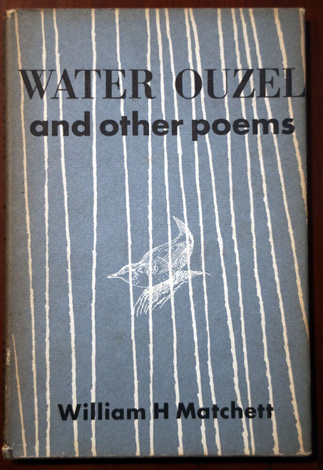 WATER OUZEL and Other Poems by William H Matchett 1955 HC/DJ Vintage Poetry RARE
