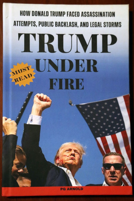 TRUMP UNDER FIRE by PG Arnold 2024 First Edition Hardcover [Donald Trump] USA