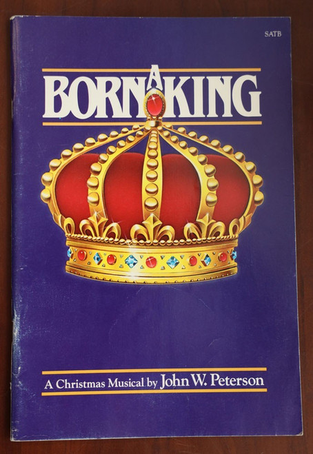 BORN A KING : A Christmas Musical by John W. Peterson 1986 Music Songbook SATB
