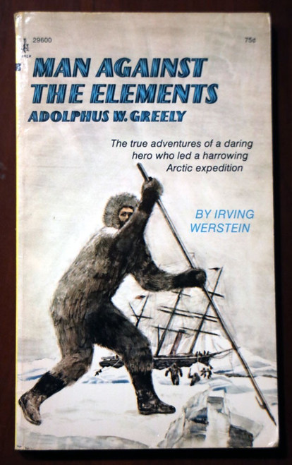 Man Against the Elements: Adolphus W. Greely by Irving Werstein 1974 Arctic Bio