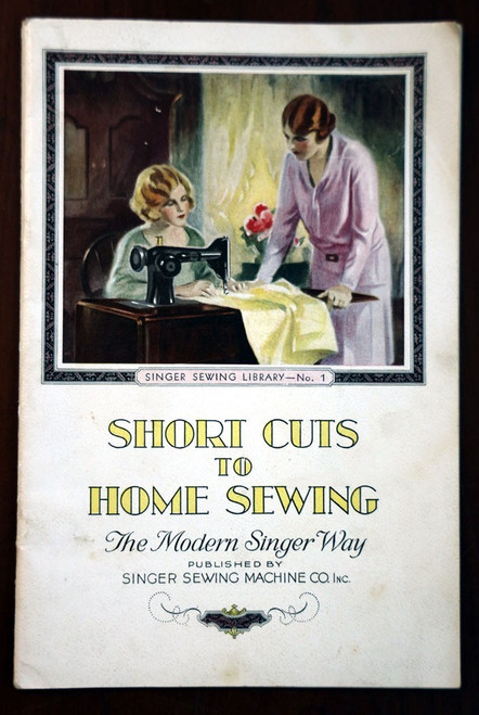 Short Cuts to Home Sewing: Modern Singer Way 1929 Singer Sewing Machine Co. Book