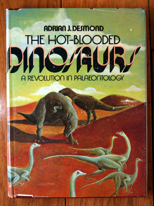 The Hot-Blooded DINOSAURS: Revolution in Palaeontology by Adrian J. Desmond 1976
