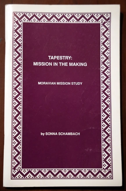 TAPESTRY : Mission in the Making by Sonna Schambach MORAVIAN CHURCH STUDY 1992