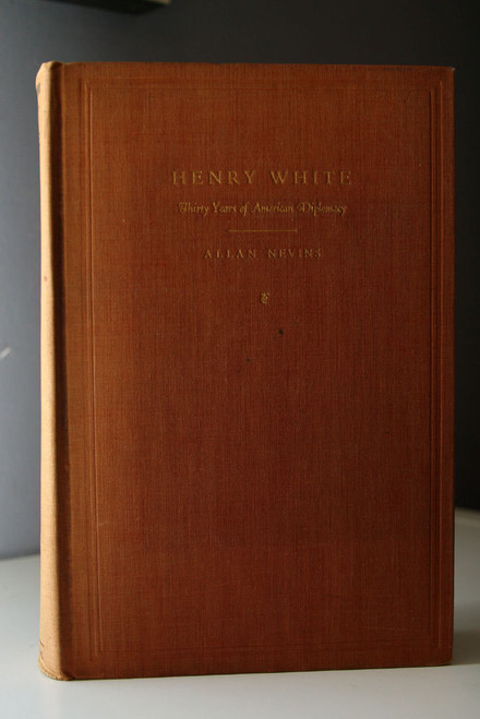 HENRY WHITE: Thirty Years of American Diplomacy by Allan Nevins 1930 1st Edition