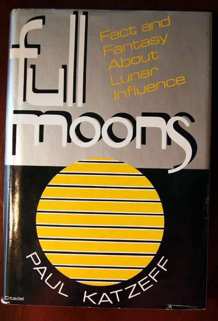FULL MOONS: Fact and Fantasy About Lunar Influence by Paul Katzeff 1981 1st Ed.