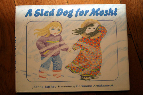 A Sled Dog for Moshi by Jeanne Bushey & Germaine Arnaktauyok 1994 1st Ed. HC/DJ