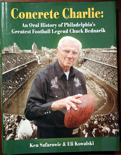 CONCRETE CHARLIE Oral History of Philadelphia's Football Legend Chuck Bednarik