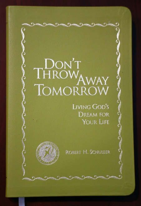 Don't Throw Away Tomorrow by Robert H. Schuller 2005 First Crystal Cathedral Ed.