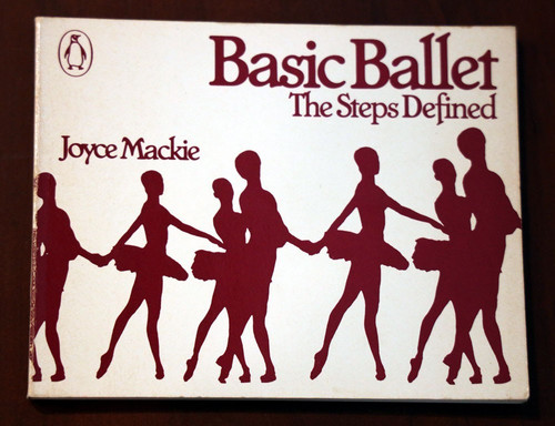 BASIC BALLET The Steps Defined by Joyce Mackie 1980 Vintage Ballet Dancing Book