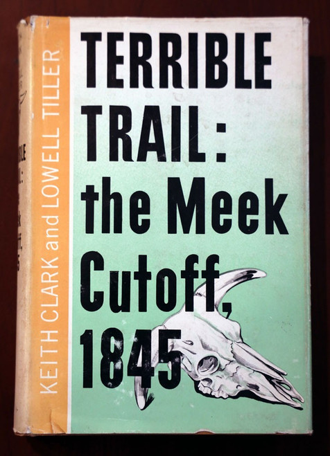 TERRIBLE TRAIL: the Meek Cutoff, 1845 by Keith Clark/Lowell Tiller 1967 w/ Maps