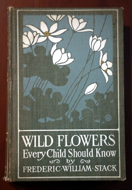 WILD FLOWERS Every Child Should Know by Frederic William Stack 1914 Illustrated