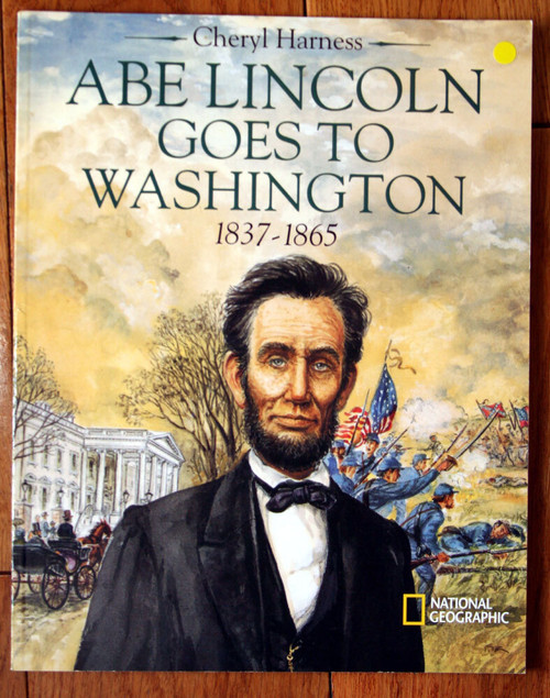 ABE LINCOLN GOES TO WASHINGTON 1837-1865 by Cheryl Harness 1997 Nat Geographic