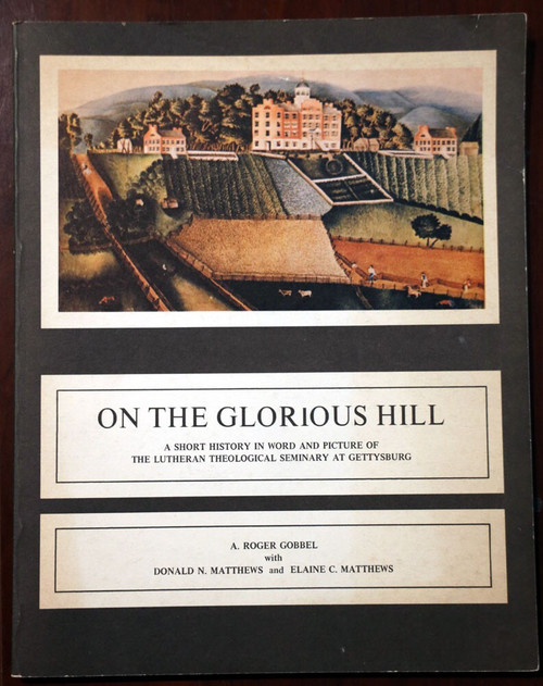 ON THE GLORIOUS HILL A Short History of Lutheran Seminary at Gettysburg PA 1976