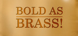 Bold As Brass