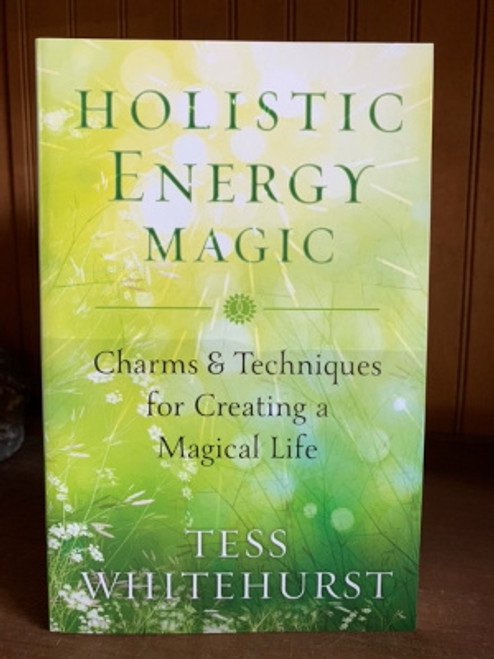 Holistic Energy Magic: Charms & Techniques for Creating a Magical Life