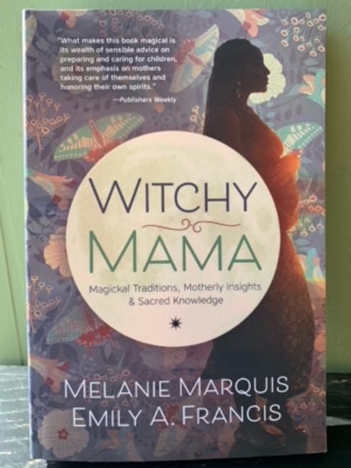 Witchy Mama: Magickal Traditions, Motherly Insights & Sacred Knowledge