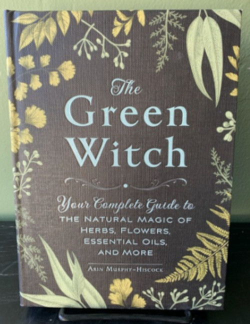 The Green Witch: Your Complete Guide to the Natural Magic of Herbs, Flowers, Essential Oils, and More