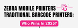 Zebra Mobile Printers vs. Traditional Barcode Printers: Who Wins in 2025?