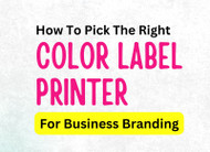 How to Pick the Right Color Label Printer for Business Branding