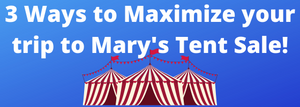 Maximize your trip to Mary's Tent Sale!