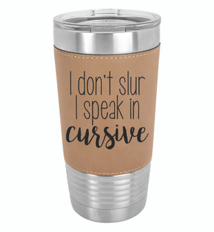 I Don't Slur I Speak in Cursive - 20 oz Leatherette Tumbler