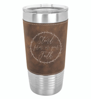 Stand Firm in Your Faith - 20 oz Leatherette Tumbler