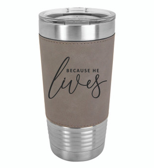 Because He Lives - 20 oz Leatherette Tumbler