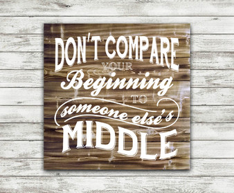 Don't Compare Your Beginning - Torched Wood