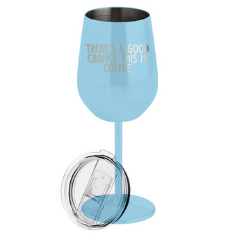 There's A Good Chance This Is Coffee- Metal Wine Glass