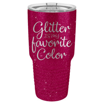 Glitter Is My Favorite Color - 20 & 30 oz Tumbler