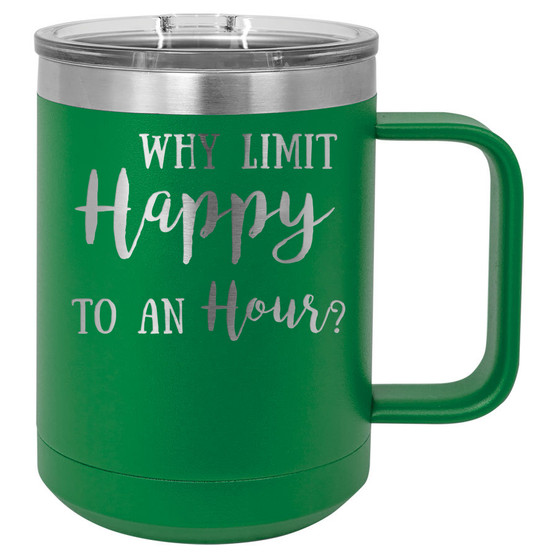 Why Limit Happy to an Hour - 15 oz Coffee Mug