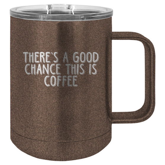 There's a Good Chance This is Coffee - 15 oz Coffee Mug