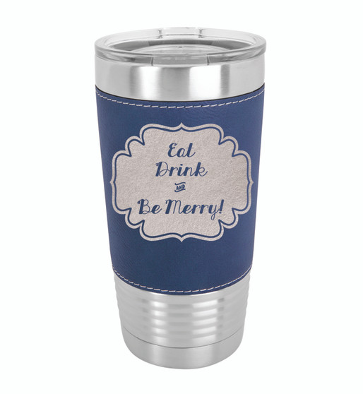 Eat, Drink, and be Merry - 20 oz Leatherette Tumbler