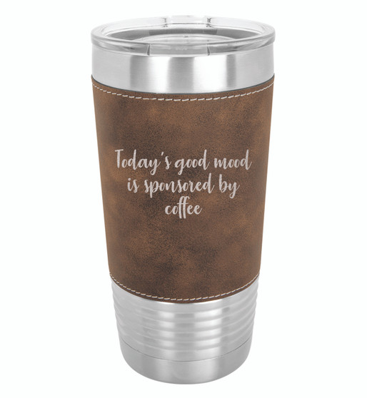 Today's Good Mood is Sponsored by Coffee - 20 oz Leatherette Tumbler