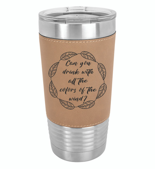 Drink With All the Colors of the Wind - 20 oz Leatherette Tumbler